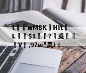 t茟wM8K娯HIt	L﹫$1軓?暈乘	褿V,9?w"昊I孶的简单介绍-九游体育